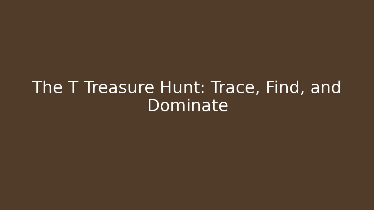 The T Treasure Hunt: Trace, Find, and Dominate