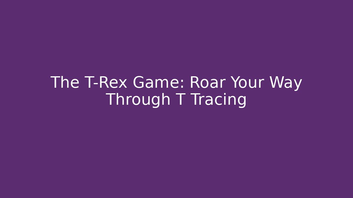 The T-Rex Game: Roar Your Way Through T Tracing