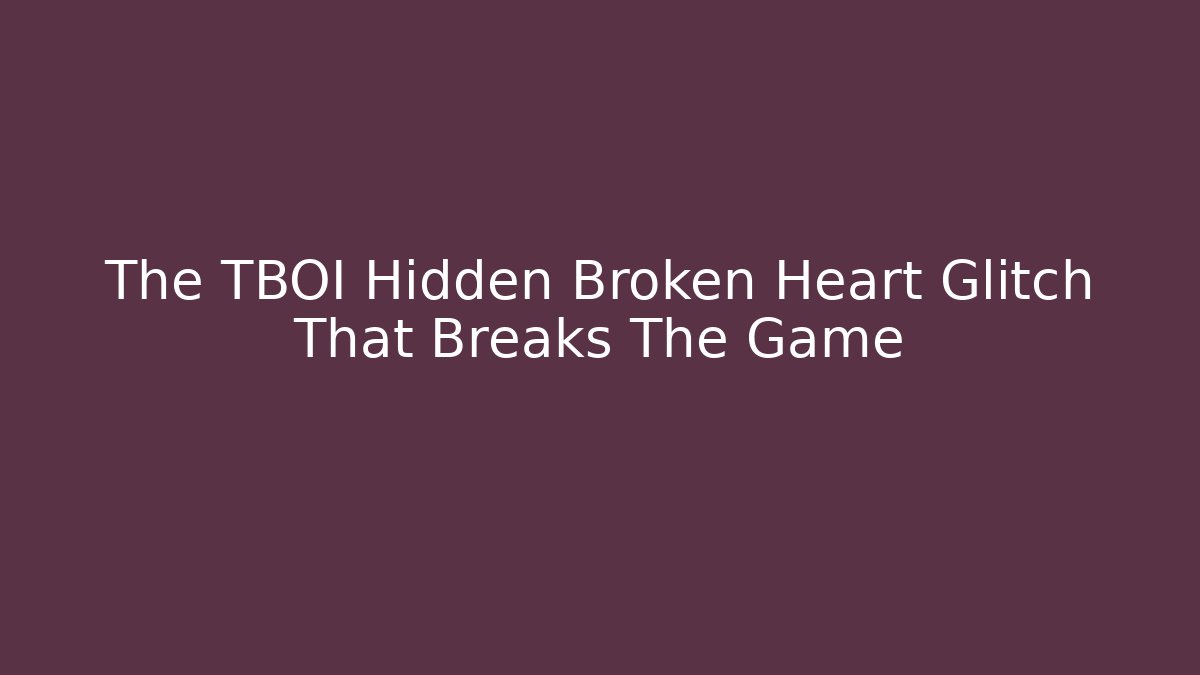 The TBOI Hidden Broken Heart Glitch That Breaks The Game