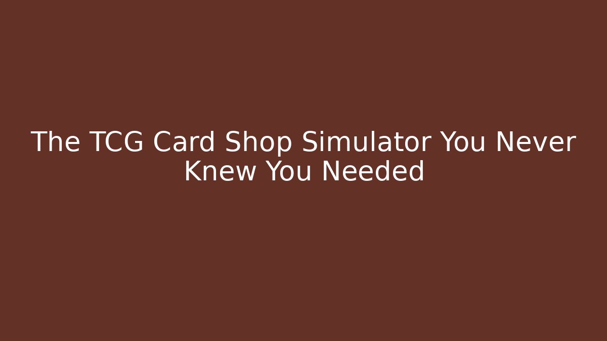 The TCG Card Shop Simulator You Never Knew You Needed