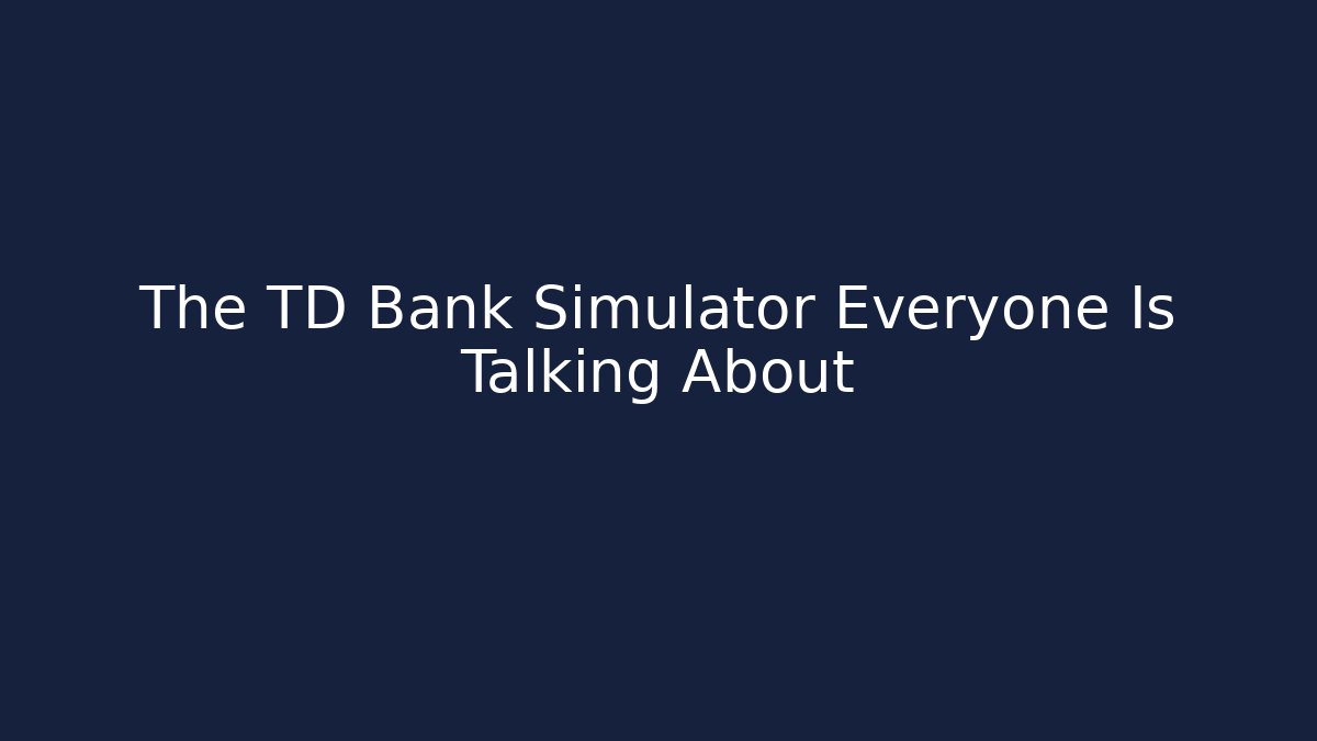 The TD Bank Simulator Everyone Is Talking About - Critter Realm