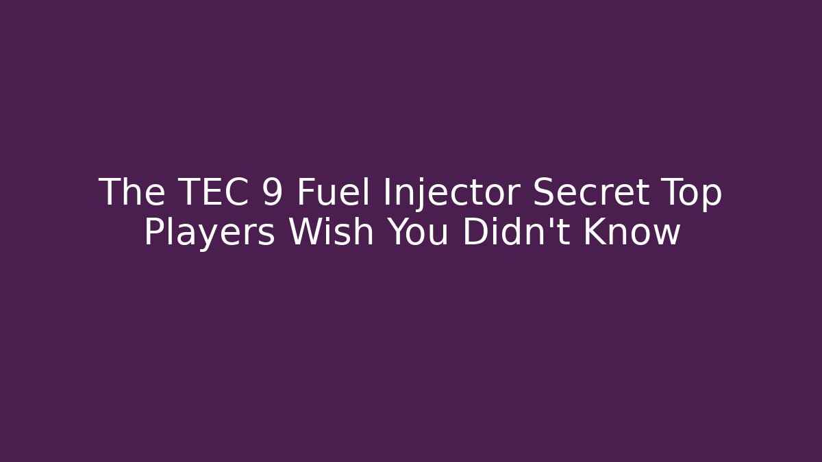The TEC 9 Fuel Injector Secret Top Players Wish You Didn’t Know