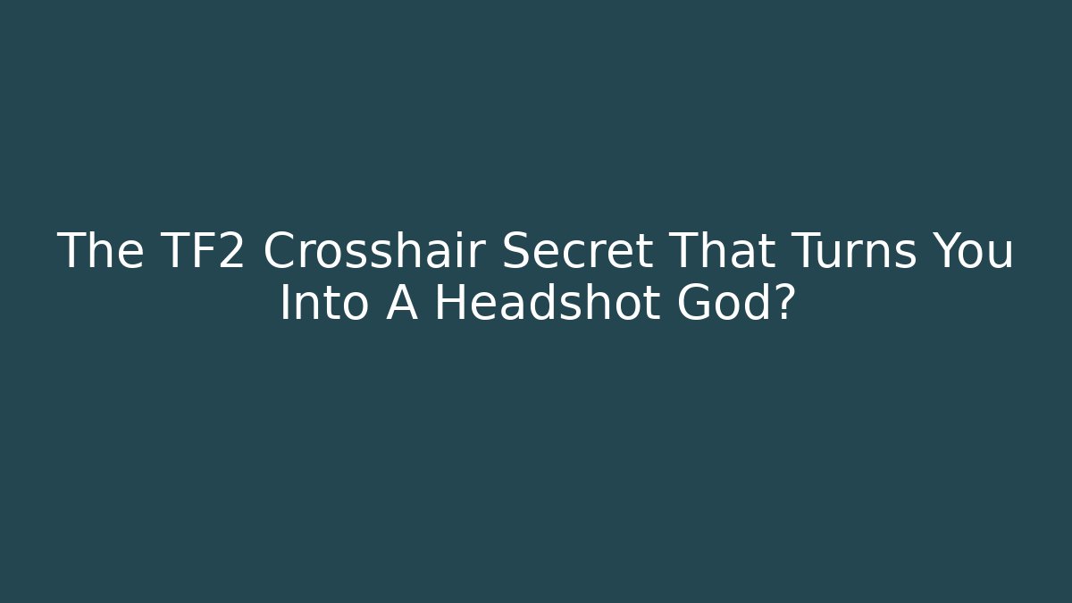 The TF2 Crosshair Secret That Turns You Into A Headshot God?