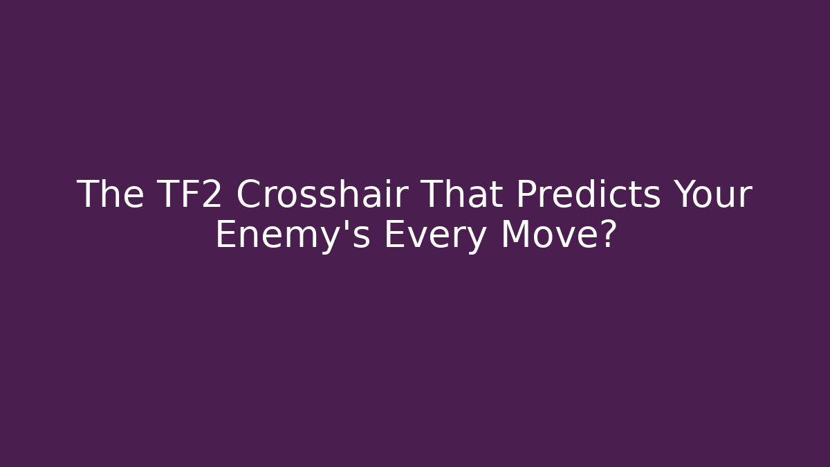 The TF2 Crosshair That Predicts Your Enemy's Every Move?