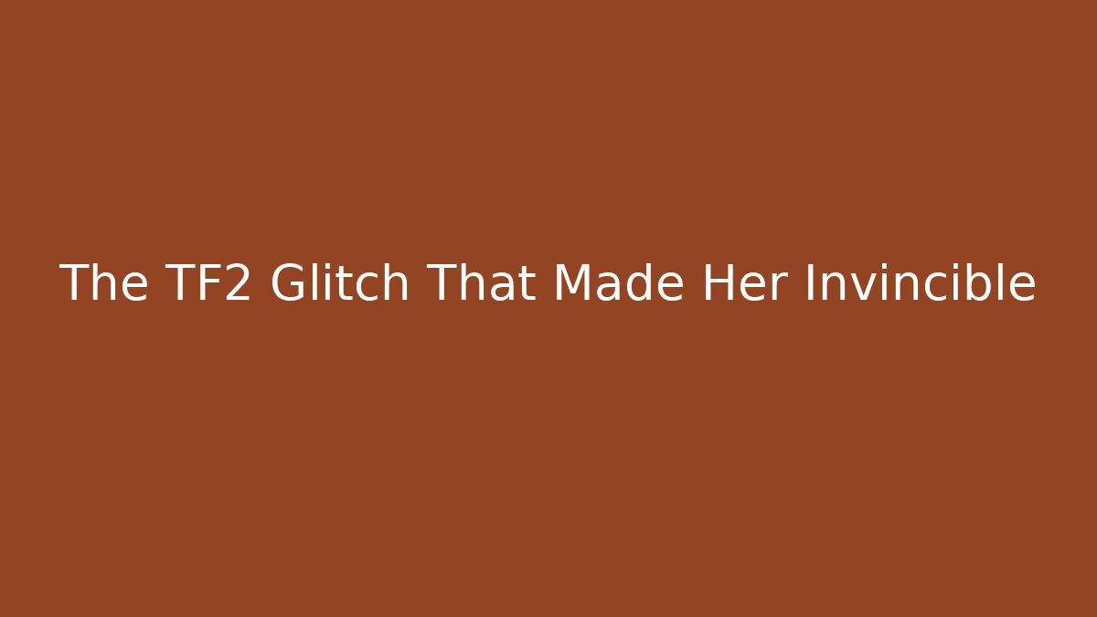 The TF2 Glitch That Made Her Invincible