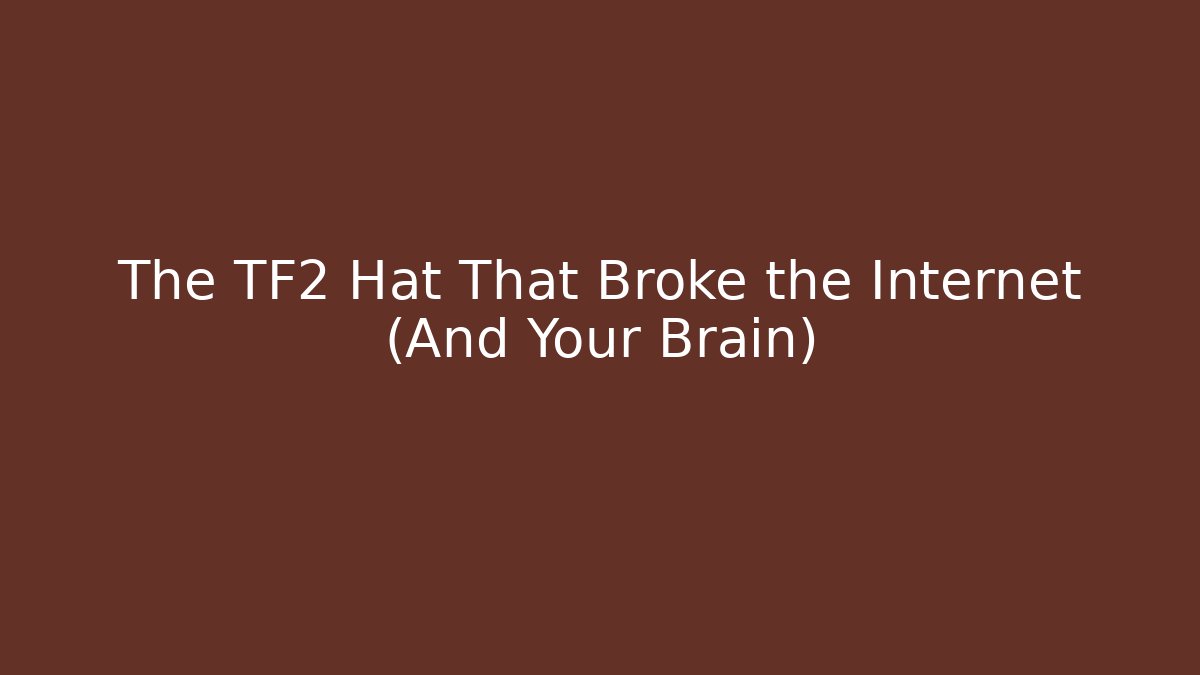 The TF2 Hat That Broke the Internet (And Your Brain)