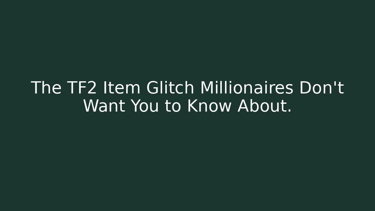 The TF2 Item Glitch Millionaires Don’t Want You to Know About.