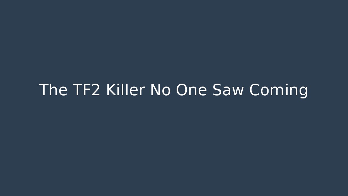 The TF2 Killer No One Saw Coming