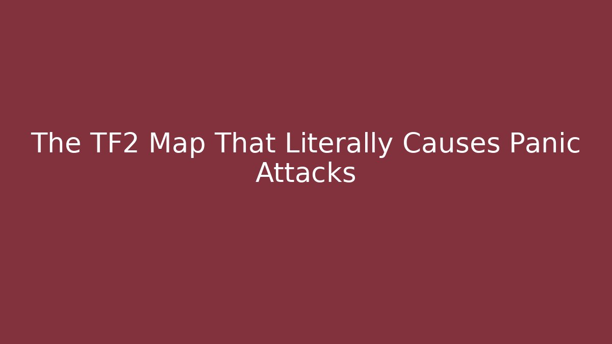 The TF2 Map That Literally Causes Panic Attacks