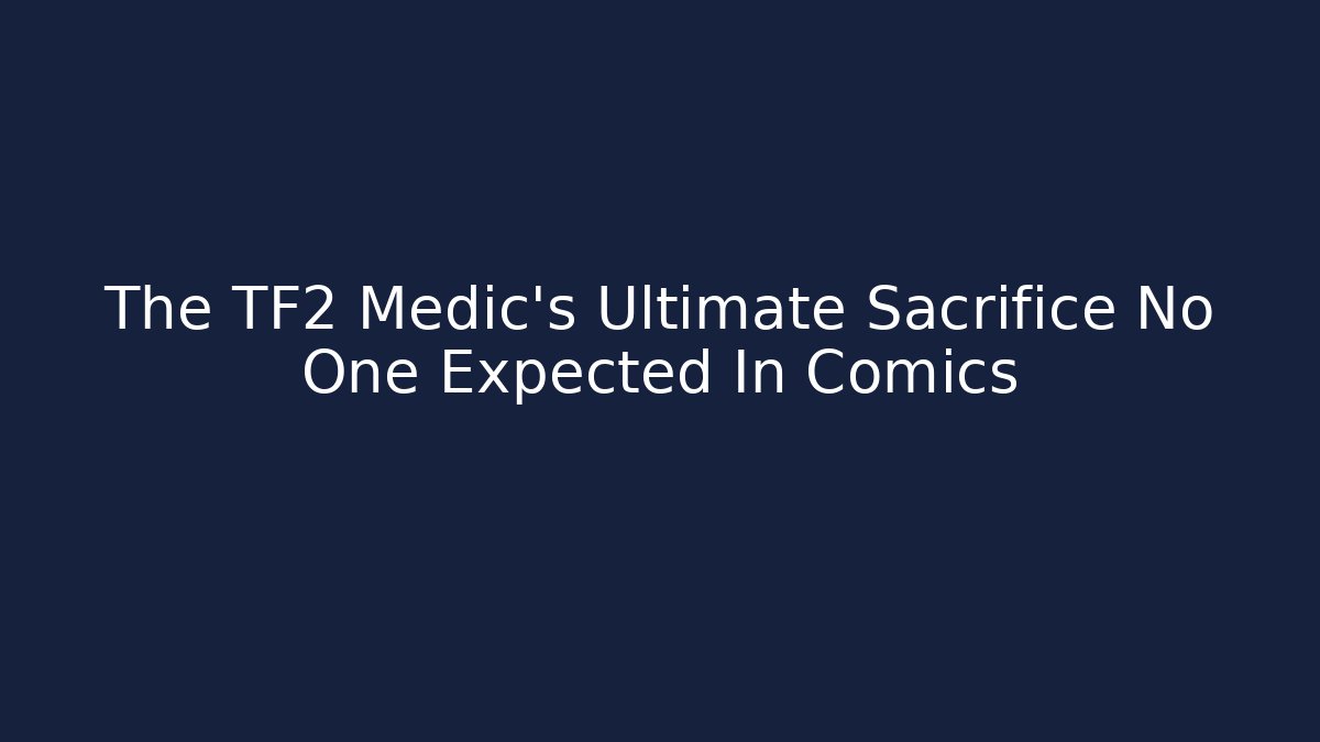 The TF2 Medic's Ultimate Sacrifice No One Expected In Comics