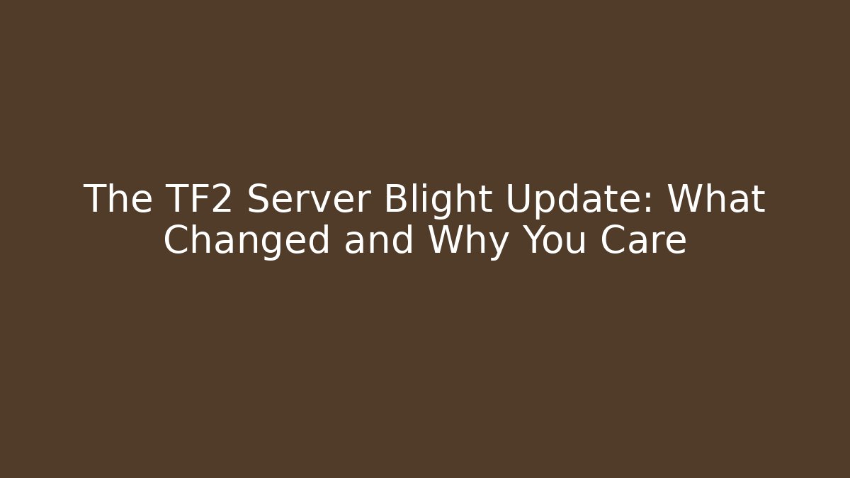 The TF2 Server Blight Update: What Changed and Why You Care