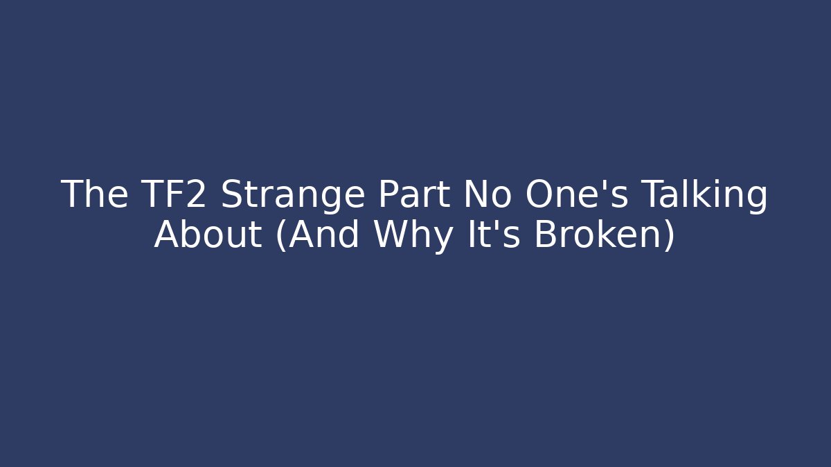 The TF2 Strange Part No One’s Talking About (And Why It’s Broken)