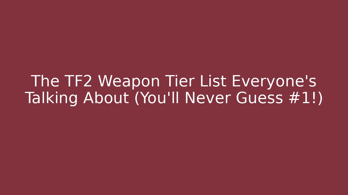 The TF2 Weapon Tier List Everyone’s Talking About (You’ll Never Guess #1!)