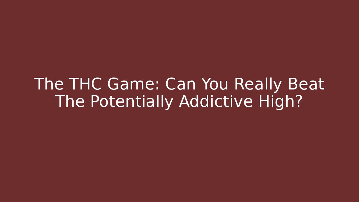The THC Game: Can You Really Beat The Potentially Addictive High?
