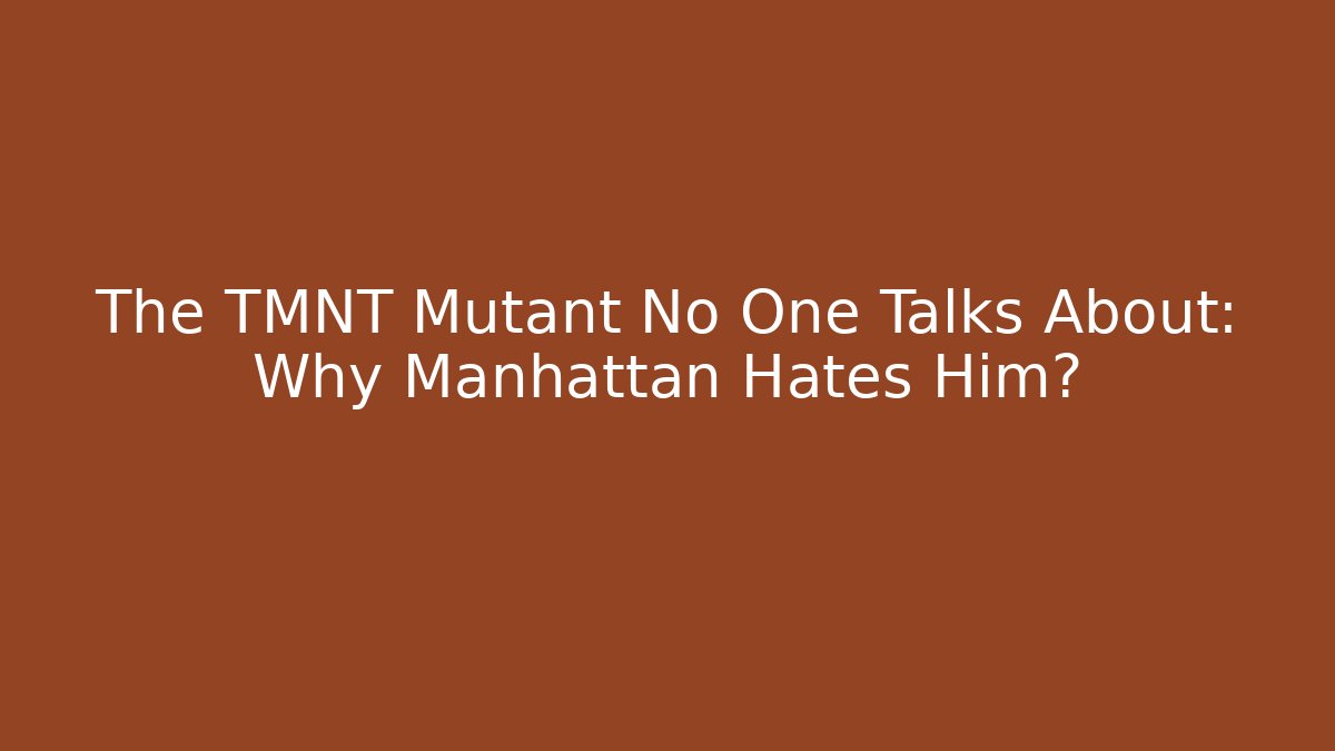 The TMNT Mutant No One Talks About: Why Manhattan Hates Him?