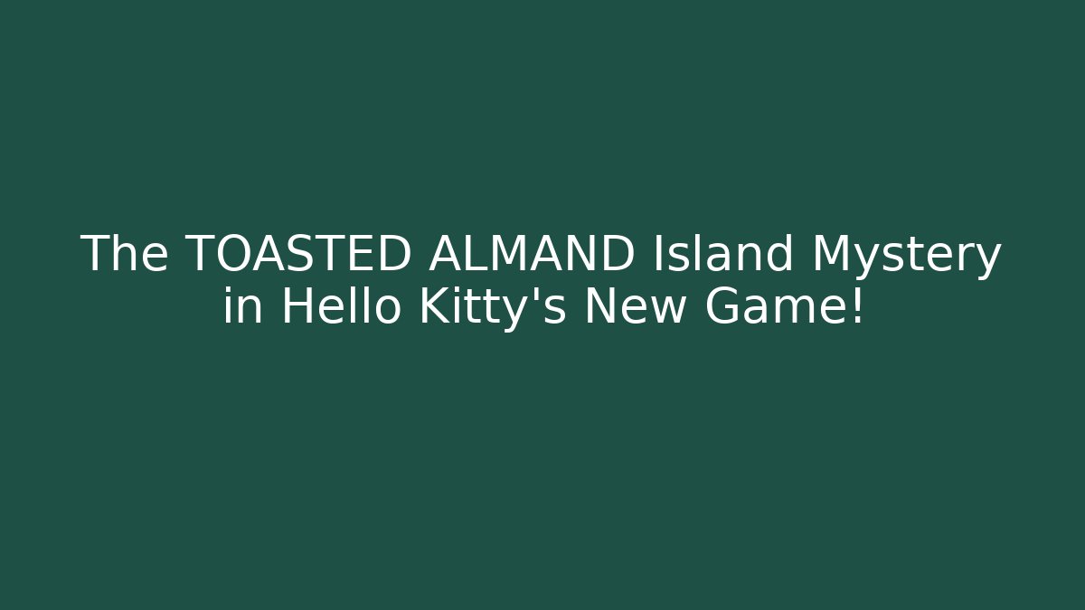 The TOASTED ALMAND Island Mystery in Hello Kitty's New Game!