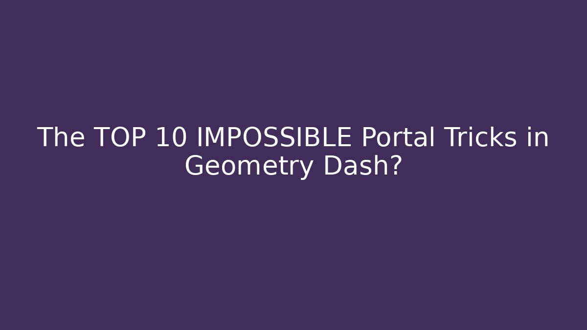 The TOP 10 IMPOSSIBLE Portal Tricks in Geometry Dash? - Critter Realm