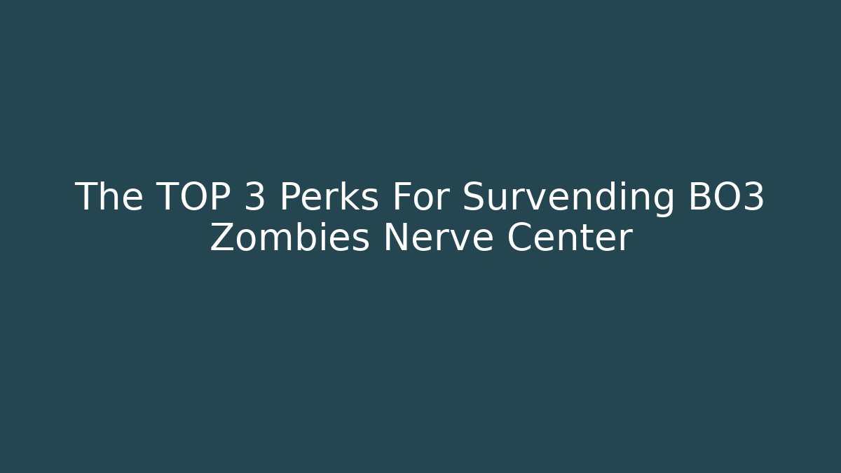 The TOP 3 Perks For Survending BO3 Zombies Nerve Center