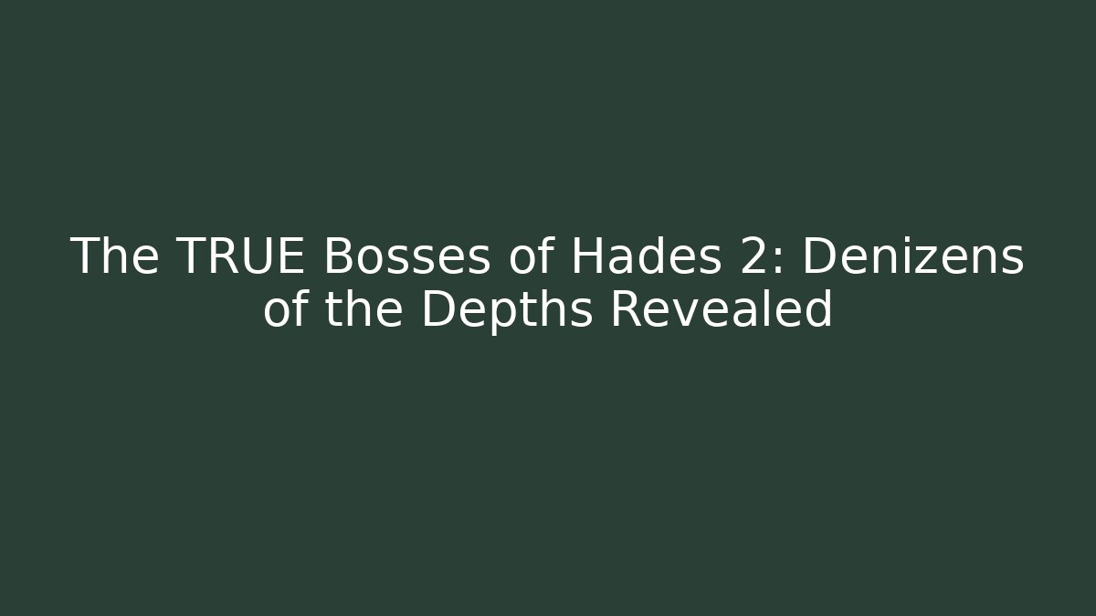 The TRUE Bosses of Hades 2: Denizens of the Depths Revealed
