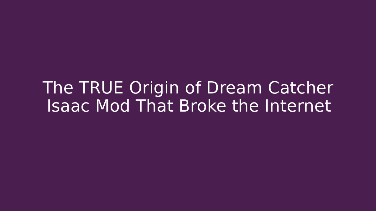 The TRUE Origin of Dream Catcher Isaac Mod That Broke the Internet