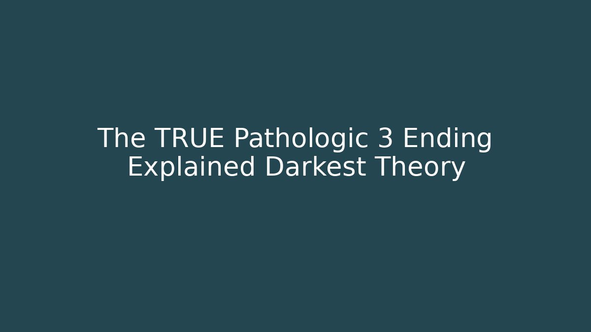 The TRUE Pathologic 3 Ending Explained Darkest Theory