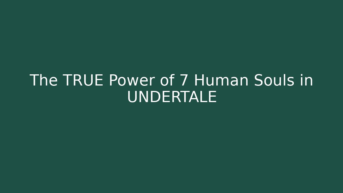 The TRUE Power of 7 Human Souls in UNDERTALE