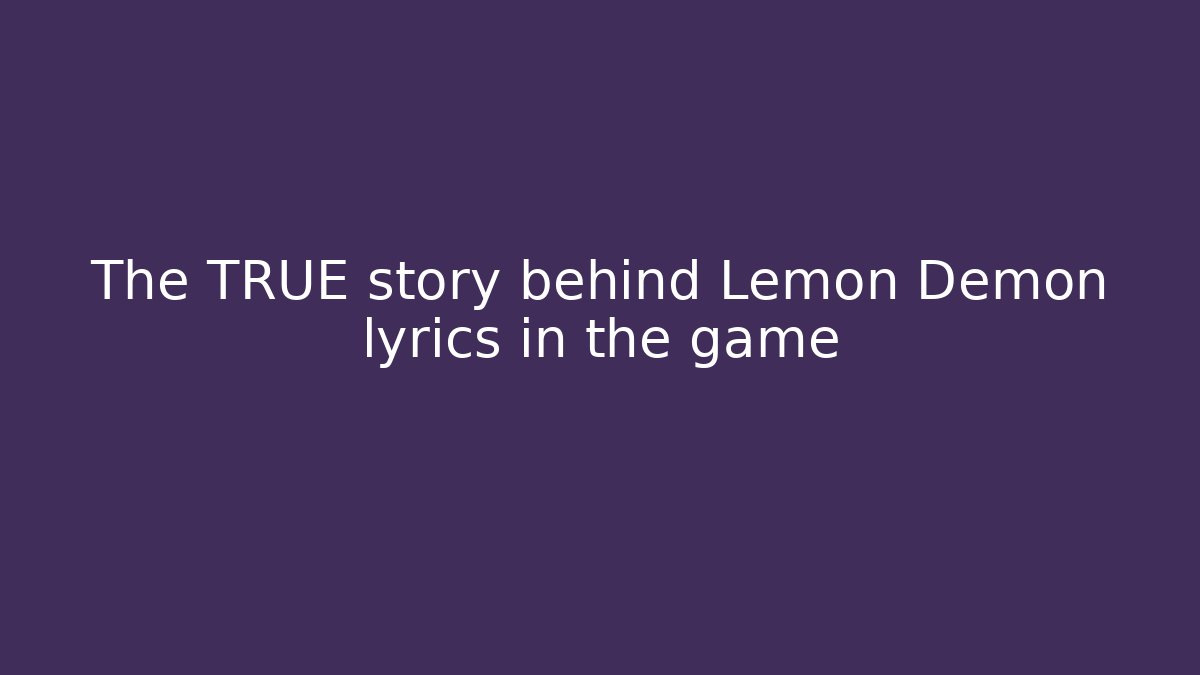 The TRUE story behind Lemon Demon lyrics in the game