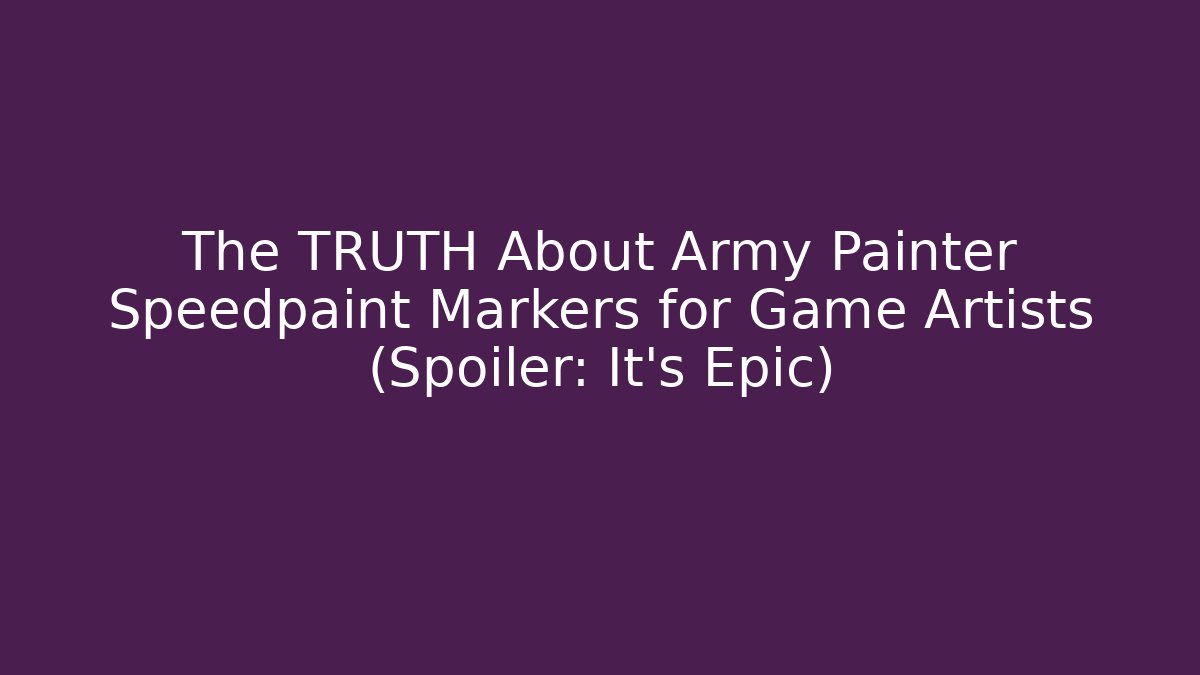 The TRUTH About Army Painter Speedpaint Markers for Game Artists (Spoiler: It's Epic)