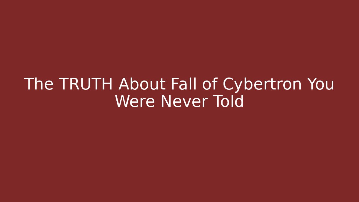 The TRUTH About Fall of Cybertron You Were Never Told