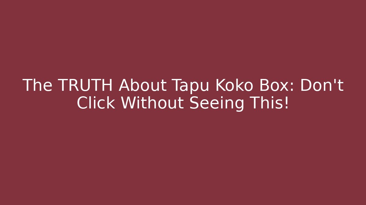 The TRUTH About Tapu Koko Box: Don’t Click Without Seeing This!