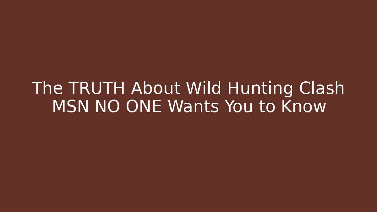 The TRUTH About Wild Hunting Clash MSN NO ONE Wants You to Know