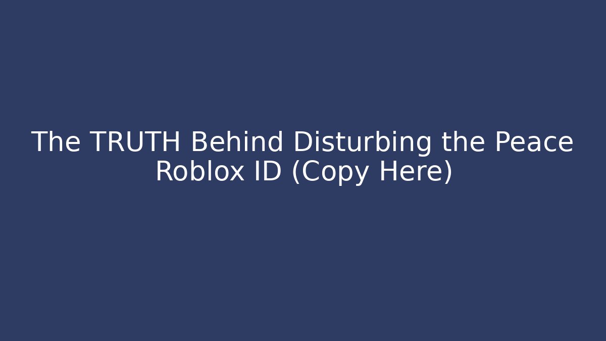 The TRUTH Behind Disturbing the Peace Roblox ID (Copy Here)