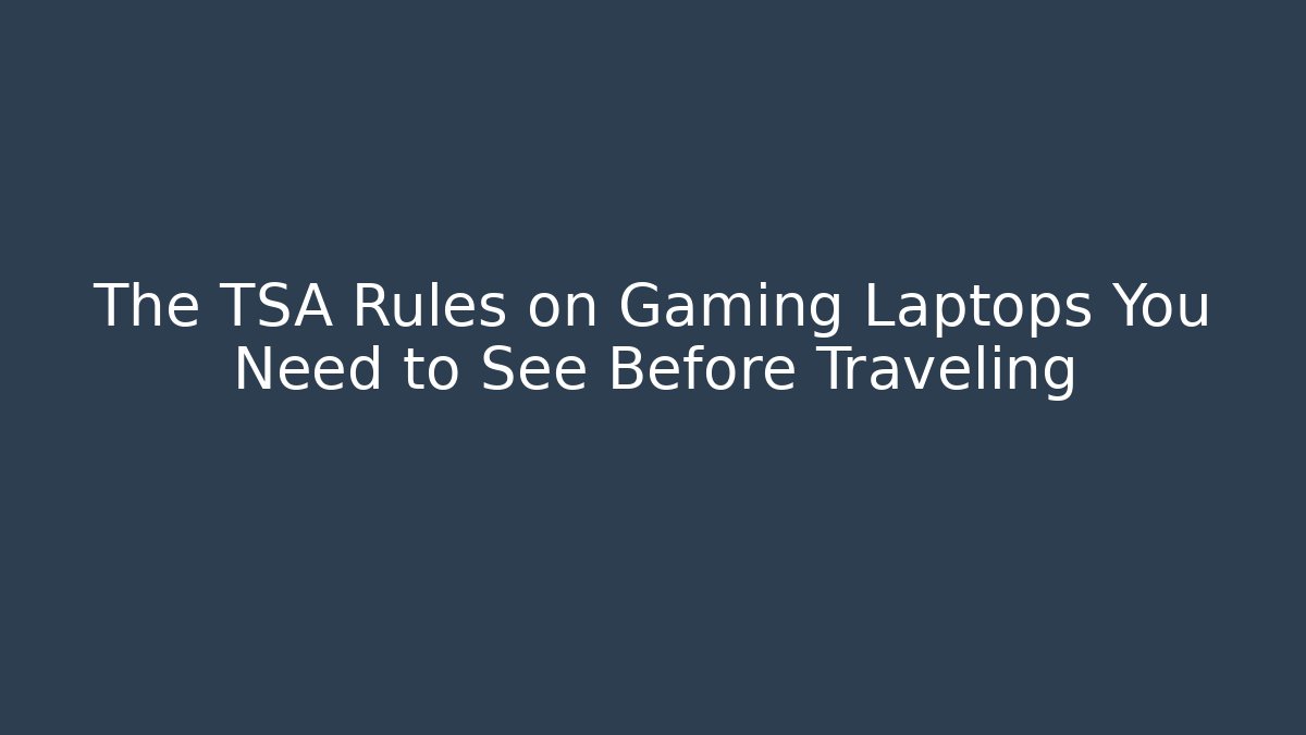 The TSA Rules on Gaming Laptops You Need to See Before Traveling