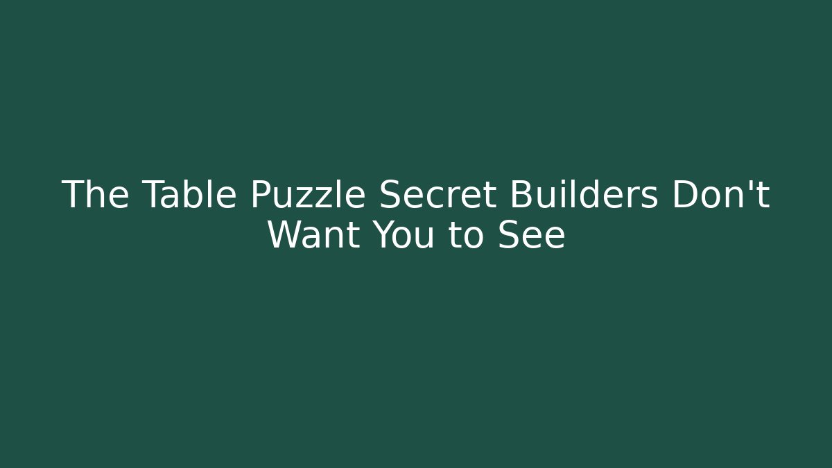 The Table Puzzle Secret Builders Don’t Want You to See