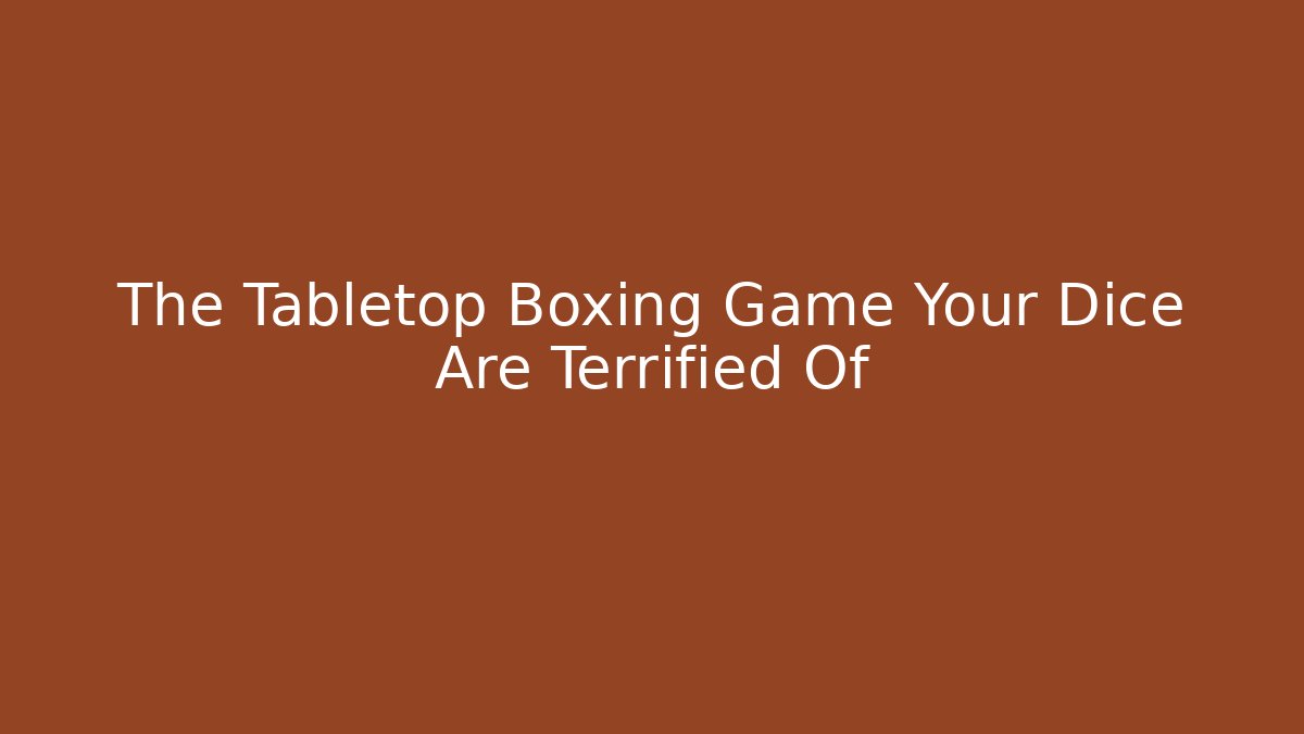 The Tabletop Boxing Game Your Dice Are Terrified Of