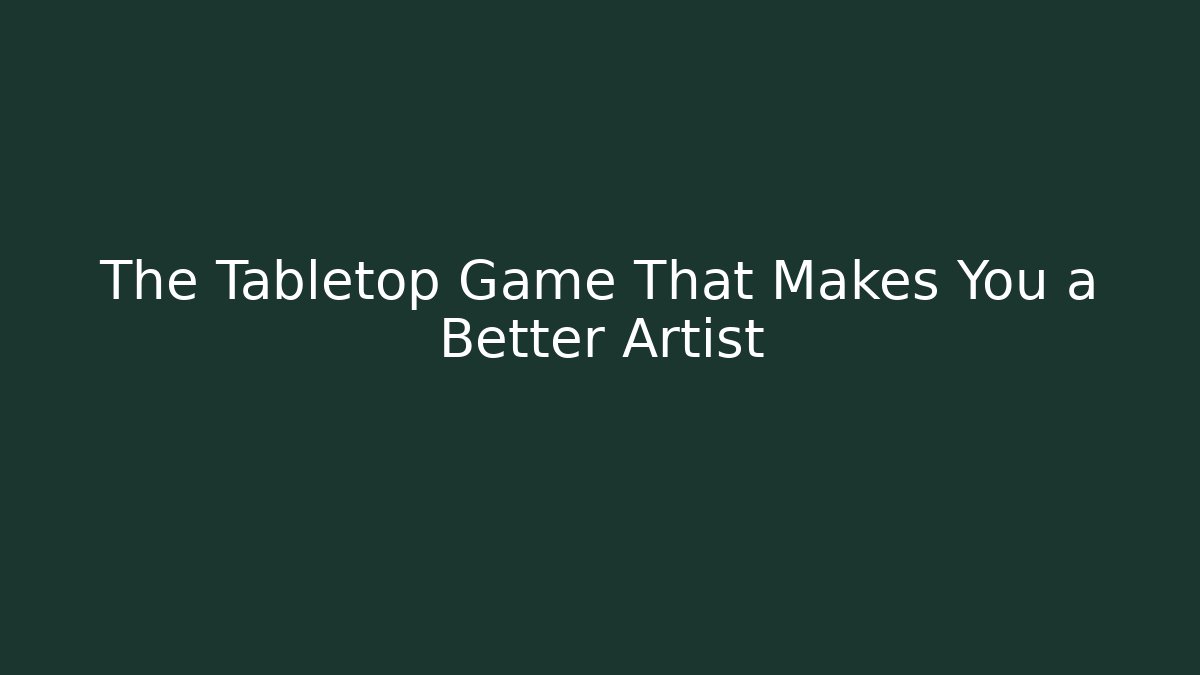 The Tabletop Game That Makes You a Better Artist