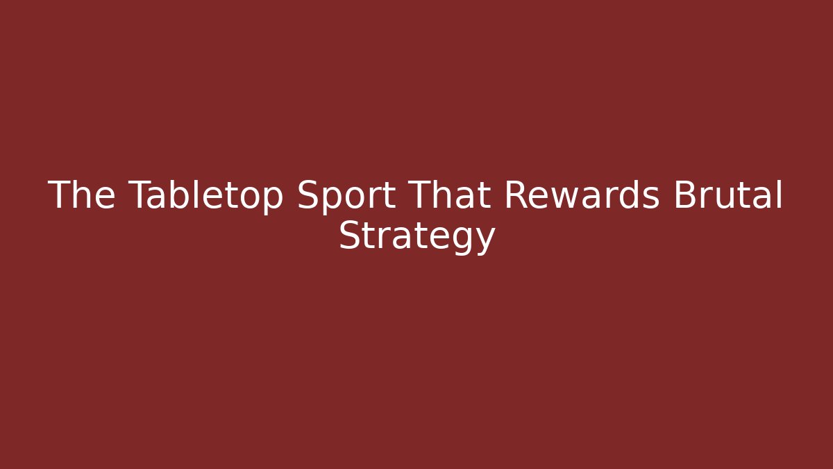 The Tabletop Sport That Rewards Brutal Strategy