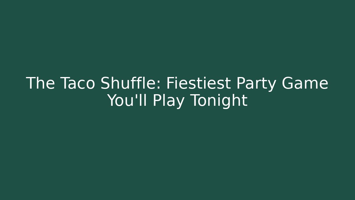 The Taco Shuffle: Fiestiest Party Game You'll Play Tonight