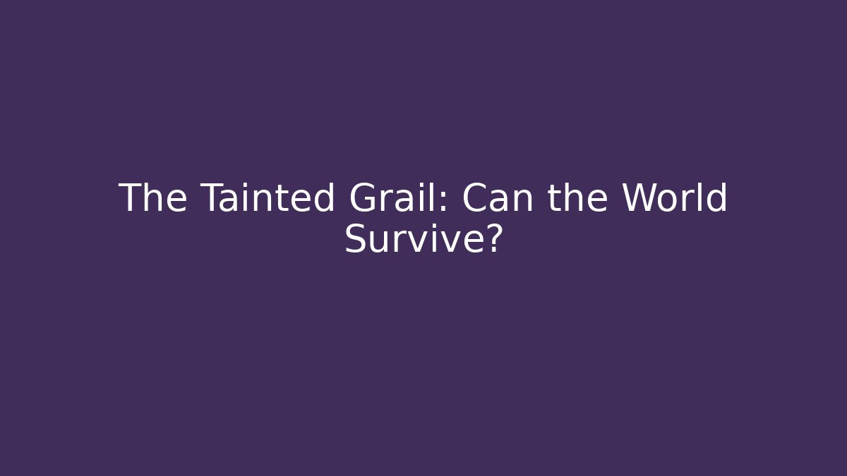 The Tainted Grail: Can the World Survive?
