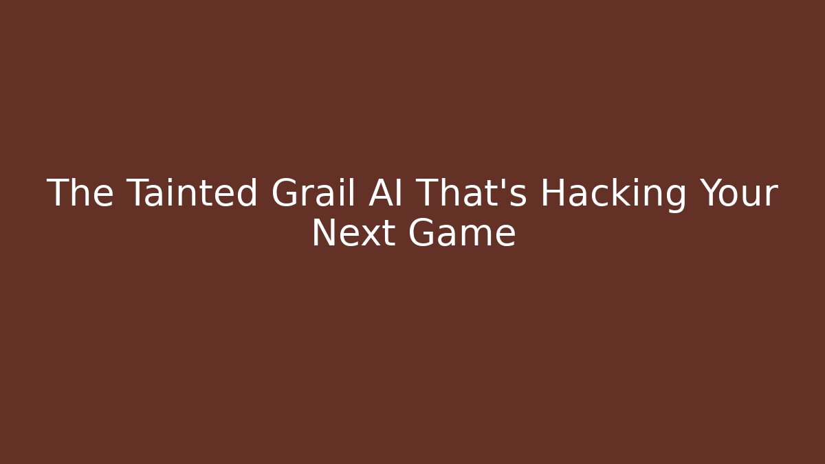 The Tainted Grail AI That's Hacking Your Next Game