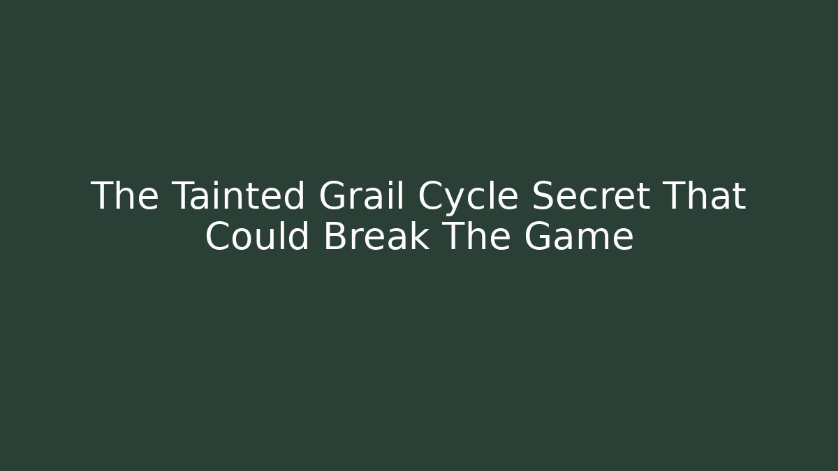 The Tainted Grail Cycle Secret That Could Break The Game