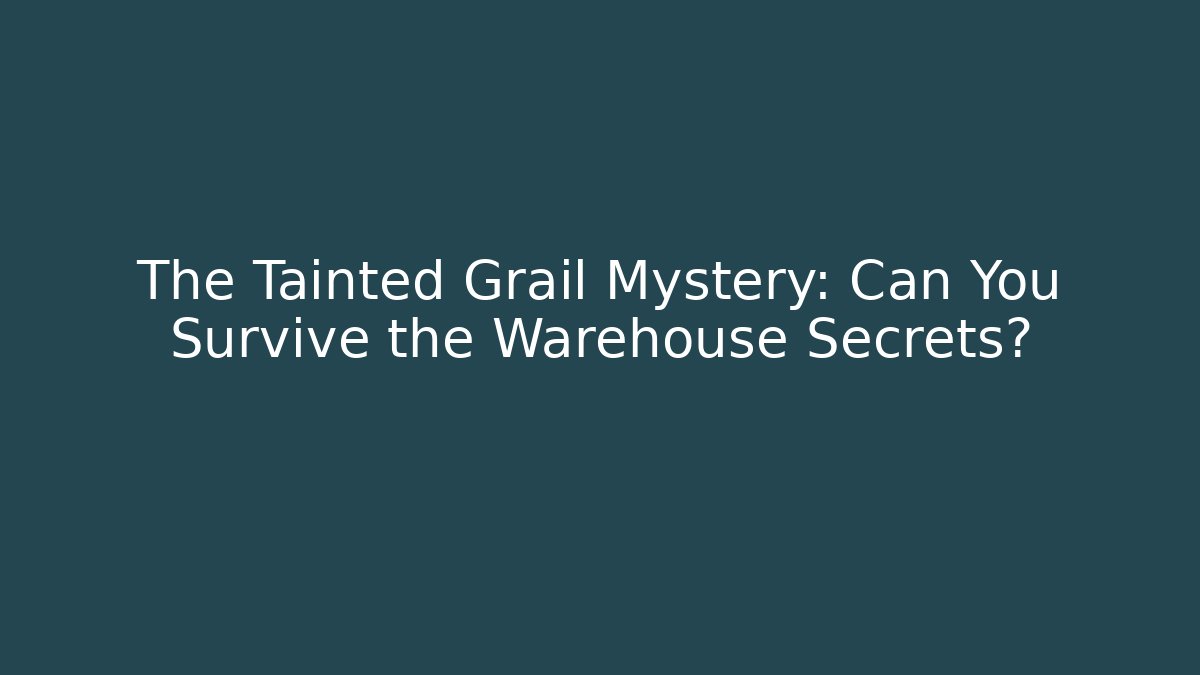 The Tainted Grail Mystery: Can You Survive the Warehouse Secrets?