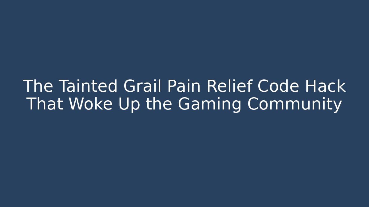 The Tainted Grail Pain Relief Code Hack That Woke Up the Gaming Community