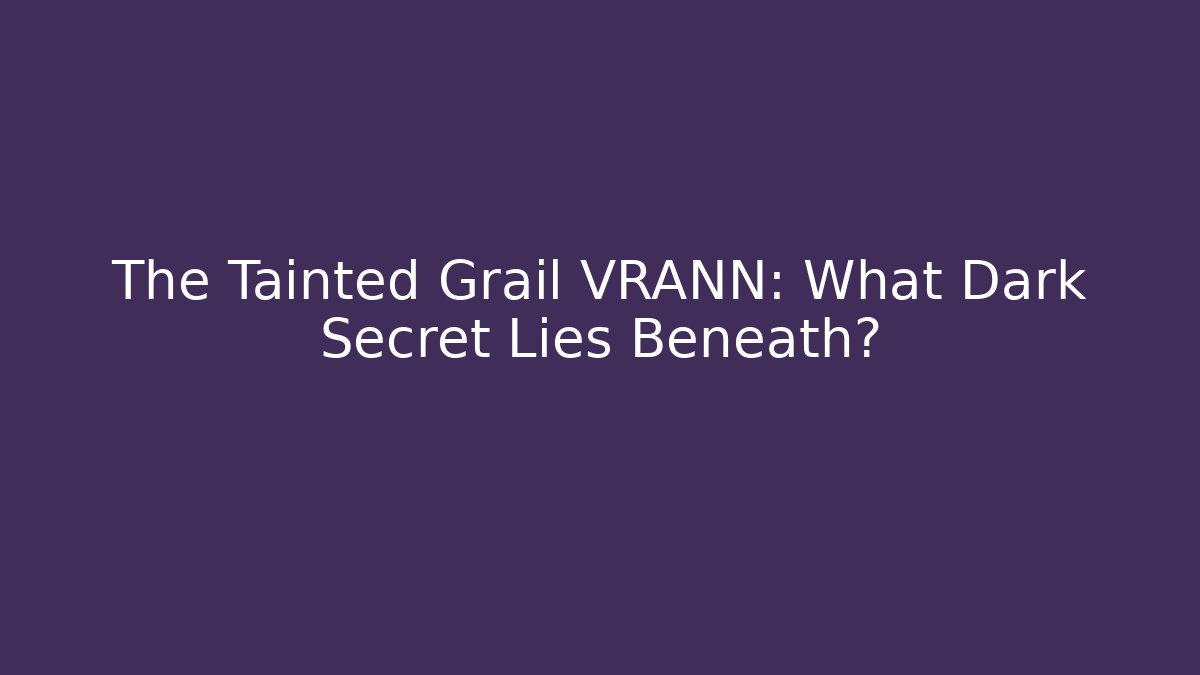 The Tainted Grail VRANN: What Dark Secret Lies Beneath?