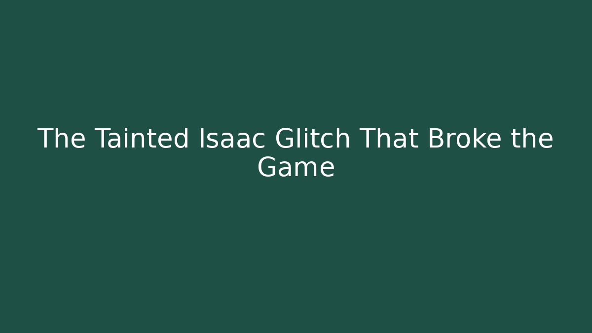 The Tainted Isaac Glitch That Broke the Game