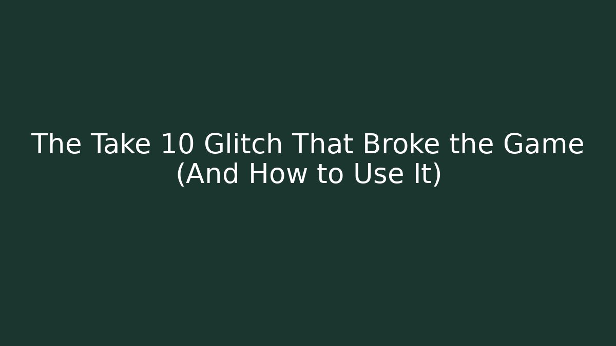 The Take 10 Glitch That Broke the Game (And How to Use It)