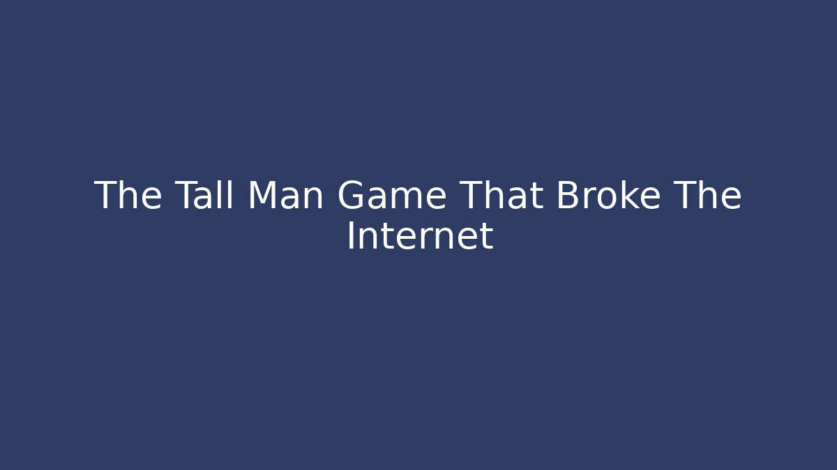The Tall Man Game That Broke The Internet