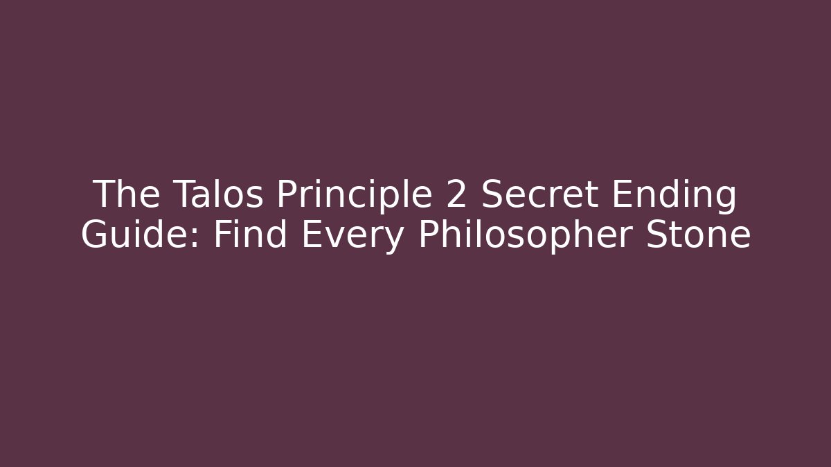 The Talos Principle 2 Secret Ending Guide: Find Every Philosopher Stone - Critter Realm