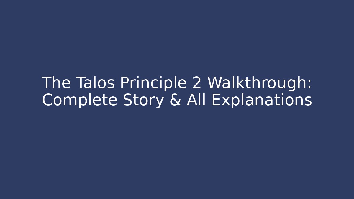 The Talos Principle 2 Walkthrough: Complete Story & All Explanations