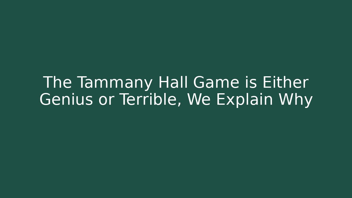The Tammany Hall Game is Either Genius or Terrible, We Explain Why